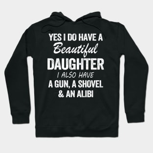 Yes I Do Have A Beautiful Daughter I Also Have A Gun A Shovel And An Albi Shirt Hoodie